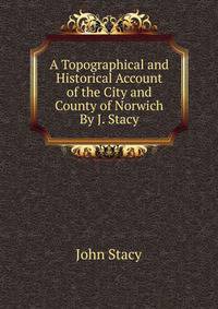 A Topographical and Historical Account of the City and County of Norwich By J. Stacy.