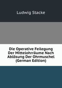 Die Operative Feilegung Der Mittelohrraume Nach Ablosung Der Ohrmuschel (German Edition)
