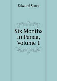 Six Months in Persia, Volume 1