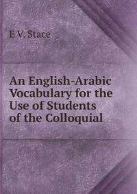 An English-Arabic Vocabulary for the Use of Students of the Colloquial