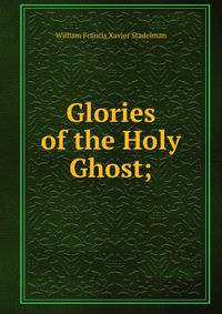 Glories of the Holy Ghost;