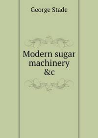 Modern sugar machinery &amp;c