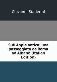 Sull'Appia antica; una passeggiata da Roma ad Albano (Italian Edition)