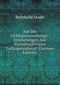 Aus Der Gefangnissseelsorge: Erinnerungen Aus Vierzehnjahrigem Gefangnissdienst (German Edition)