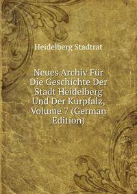 Neues Archiv Fur Die Geschichte Der Stadt Heidelberg Und Der Kurpfalz, Volume 7 (German Edition)