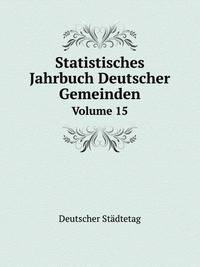 Statistisches Jahrbuch Deutscher Gemeinden. Volume 15