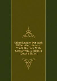 Urkundenbuch Der Stadt Hildesheim, Herausg. Von R. Doebner. With Glossar Von H. Brandes (Dutch Edition)