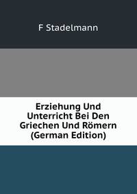 Erziehung Und Unterricht Bei Den Griechen Und Romern (German Edition)