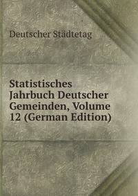 Statistisches Jahrbuch Deutscher Gemeinden, Volume 12 (German Edition)