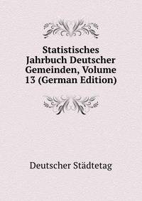 Statistisches Jahrbuch Deutscher Gemeinden, Volume 13 (German Edition)