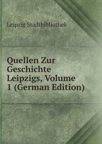 Quellen Zur Geschichte Leipzigs, Volume 1 (German Edition)