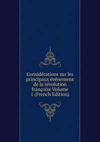 Considerations sur les principaux evenemens de la revolution francoise Volume 1 (French Edition)