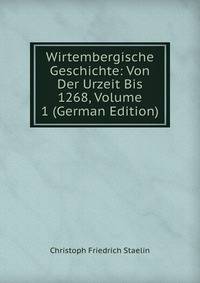 Wirtembergische Geschichte: Von Der Urzeit Bis 1268, Volume 1 (German Edition)