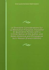 Le Directoire. Considerations Sur La Revolution Francaise, Troisieme Et Quatrieme Parties, with a Critical Notice of the Author, and Notes Historical and Philological by G. Masson (French Edition)