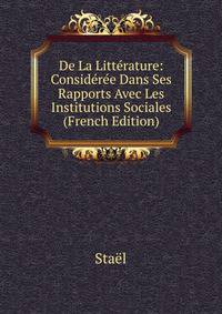 De La Litterature: Consideree Dans Ses Rapports Avec Les Institutions Sociales (French Edition)