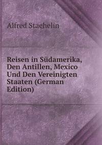 Reisen in Sudamerika, Den Antillen, Mexico Und Den Vereinigten Staaten (German Edition)