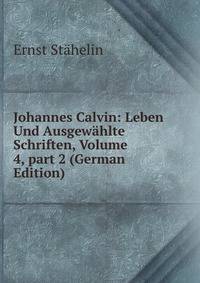 Johannes Calvin: Leben Und Ausgew?hlte Schriften, Volume 4, part 2 (German Edition)