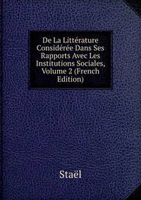 De La Litterature Consideree Dans Ses Rapports Avec Les Institutions Sociales, Volume 2 (French Edition)