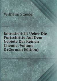 Jahresbericht Ueber Die Fortschritte Auf Dem Gebiete Der Reinen Chemie, Volume 8 (German Edition)