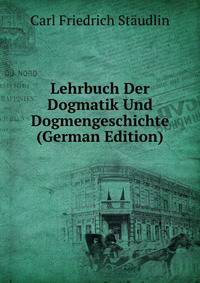 Lehrbuch Der Dogmatik Und Dogmengeschichte (German Edition)