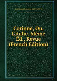Corinne, Ou, L'italie. 6I?me ?d., Revue (French Edition)