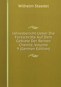 Jahresbericht Ueber Die Fortschritte Auf Dem Gebiete Der Reinen Chemie, Volume 9 (German Edition)