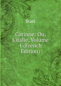 Corinne; Ou, L'italie, Volume 1 (French Edition)