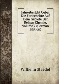 Jahresbericht Ueber Die Fortschritte Auf Dem Gebiete Der Reinen Chemie, Volume 7 (German Edition)