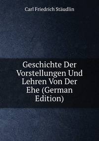 Geschichte Der Vorstellungen Und Lehren Von Der Ehe (German Edition)