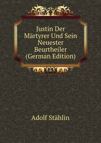 Justin Der Martyrer Und Sein Neuester Beurtheiler (German Edition)