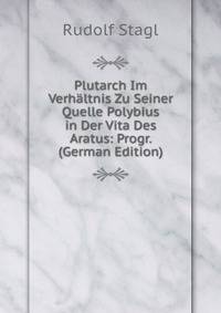 Plutarch Im Verhaltnis Zu Seiner Quelle Polybius in Der Vita Des Aratus: Progr. (German Edition)