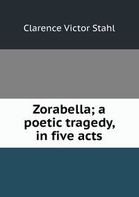 Zorabella; a poetic tragedy, in five acts