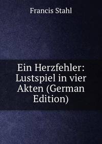 Ein Herzfehler: Lustspiel in vier Akten (German Edition)