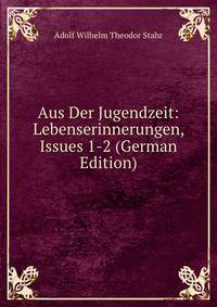 Aus Der Jugendzeit: Lebenserinnerungen, Issues 1-2 (German Edition)