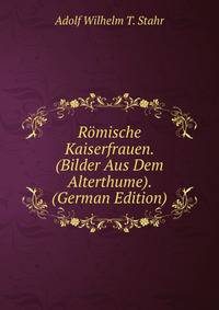 Romische Kaiserfrauen. (Bilder Aus Dem Alterthume). (German Edition)