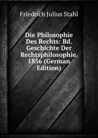 Die Philosophie Des Rechts: Bd. Geschichte Der Rechtsphilosophie. 1856 (German Edition)