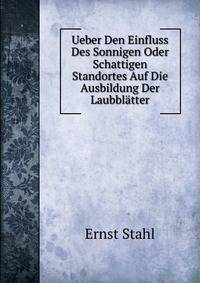 Ueber Den Einfluss Des Sonnigen Oder Schattigen Standortes Auf Die Ausbildung Der Laubblatter