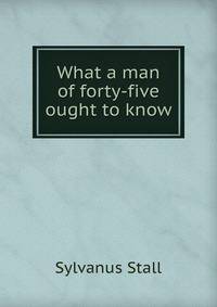What a man of forty-five ought to know