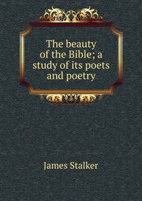 The beauty of the Bible; a study of its poets and poetry