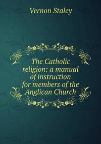 The Catholic religion: a manual of instruction for members of the Anglican Church