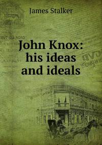 John Knox: his ideas and ideals
