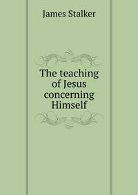 The teaching of Jesus concerning Himself