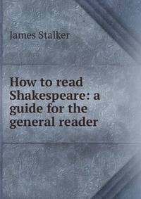 How to read Shakespeare: a guide for the general reader