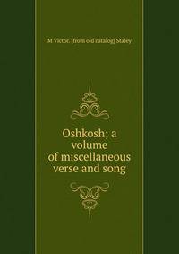 Oshkosh; a volume of miscellaneous verse and song