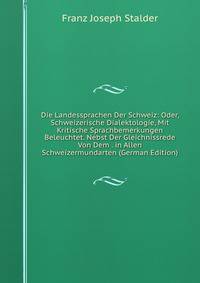 Die Landessprachen Der Schweiz: Oder, Schweizerische Dialektologie, Mit Kritische Sprachbemerkungen Beleuchtet. Nebst Der Gleichnissrede Von Dem . in Allen Schweizermundarten (German Edition)