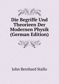 Die Begriffe Und Theorieen Der Modernen Physik (German Edition)