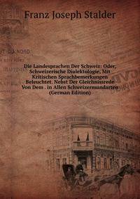 Die Landesprachen Der Schweiz: Oder, Schweizerische Dialektologie, Mit Kritischen Sprachbemerkungen Beleuchtet. Nebst Der Gleichnissrede Von Dem . in Allen Schweizermundarten (German Edition)