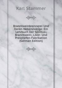 Branntweinbrennerei Und Deren Nebenzweige: Ein Lehrbuch Der Spiritus-, Branntwein-, Lik?r- Und Presshefen-Fabrikation (German Edition)