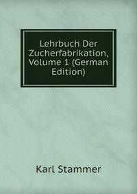 Lehrbuch Der Zucherfabrikation, Volume 1 (German Edition)