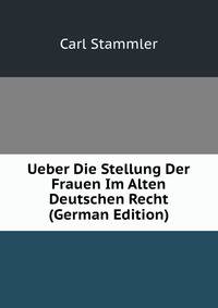 Ueber Die Stellung Der Frauen Im Alten Deutschen Recht (German Edition)